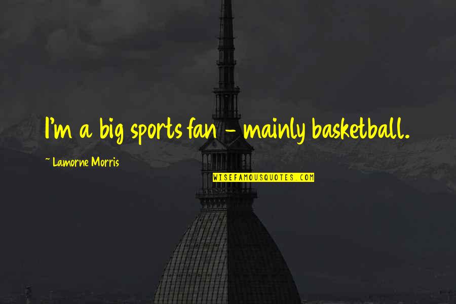 Big Fan Quotes By Lamorne Morris: I'm a big sports fan - mainly basketball.