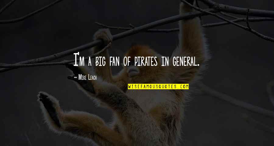 Big Fan Quotes By Mike Leach: I'm a big fan of pirates in general.
