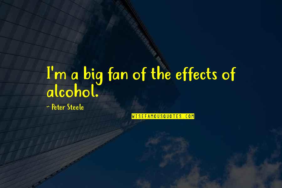 Big Fan Quotes By Peter Steele: I'm a big fan of the effects of