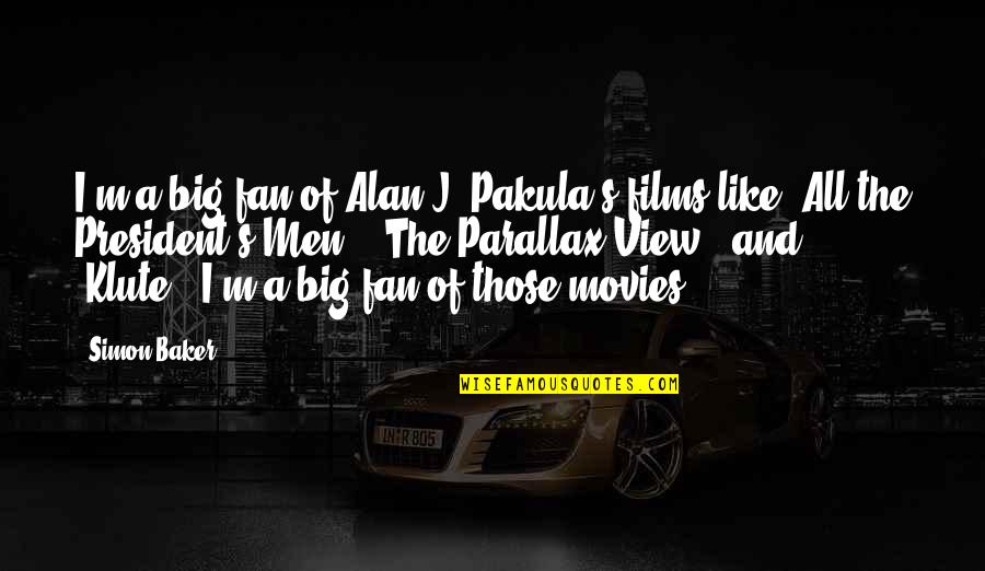 Big Fan Quotes By Simon Baker: I'm a big fan of Alan J. Pakula's