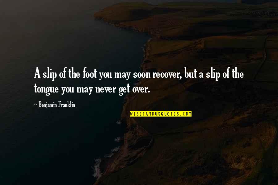Big Feelings Quotes By Benjamin Franklin: A slip of the foot you may soon