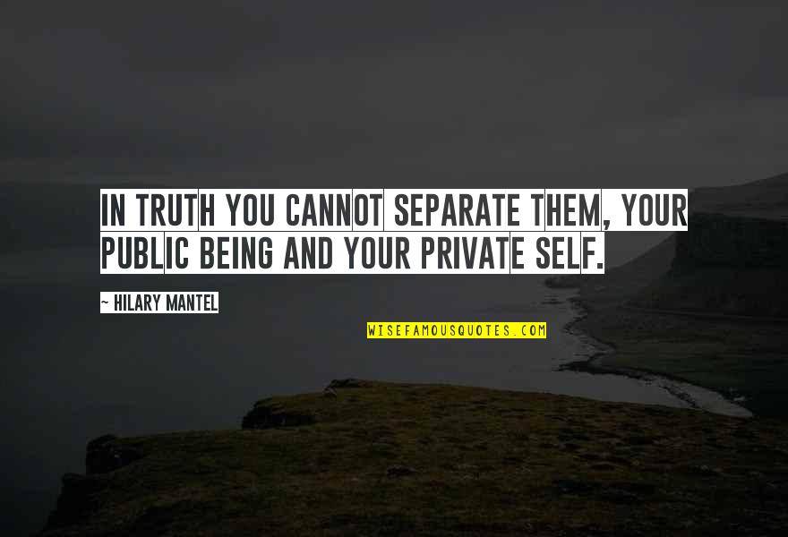 Big Feelings Quotes By Hilary Mantel: In truth you cannot separate them, your public