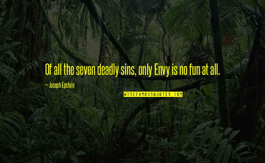 Big Feelings Quotes By Joseph Epstein: Of all the seven deadly sins, only Envy