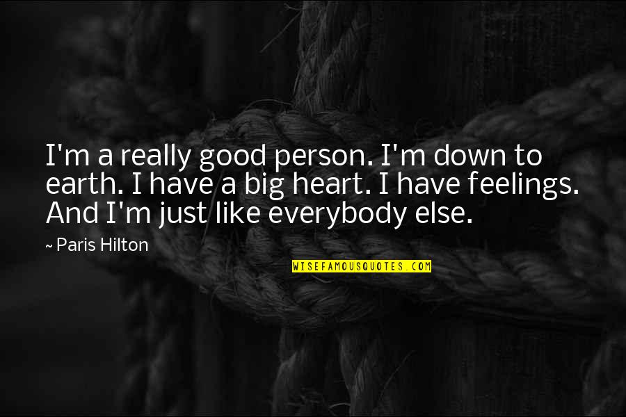 Big Feelings Quotes By Paris Hilton: I'm a really good person. I'm down to