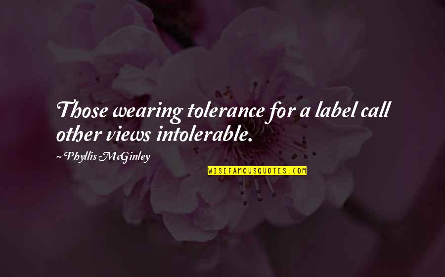 Big Feelings Quotes By Phyllis McGinley: Those wearing tolerance for a label call other
