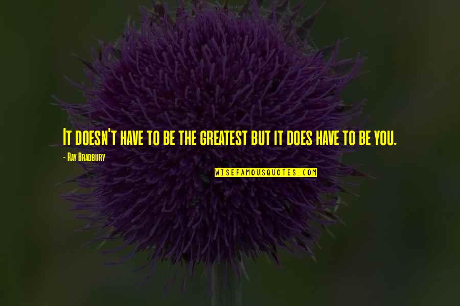 Big Feelings Quotes By Ray Bradbury: It doesn't have to be the greatest but