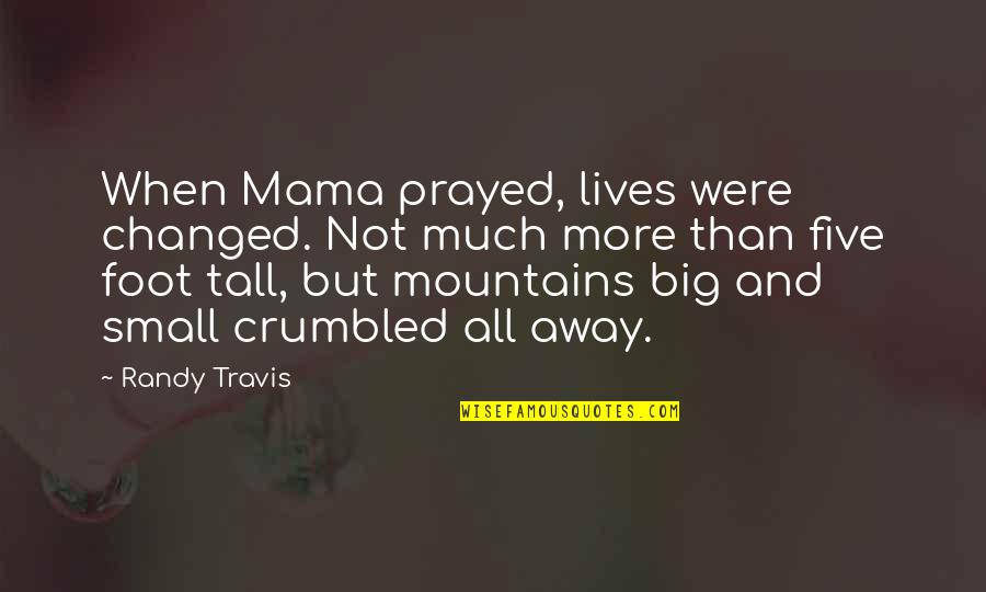Big Feet Quotes By Randy Travis: When Mama prayed, lives were changed. Not much