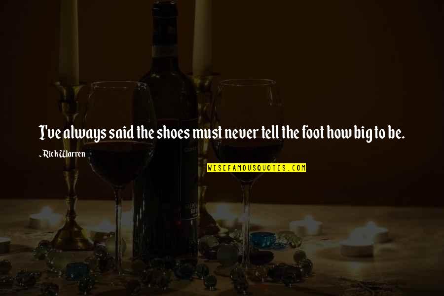 Big Feet Quotes By Rick Warren: I've always said the shoes must never tell