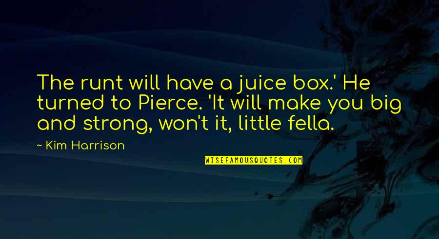 Big Fella Quotes By Kim Harrison: The runt will have a juice box.' He