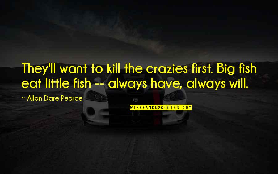 Big Fish Eat Little Fish Quotes By Allan Dare Pearce: They'll want to kill the crazies first. Big