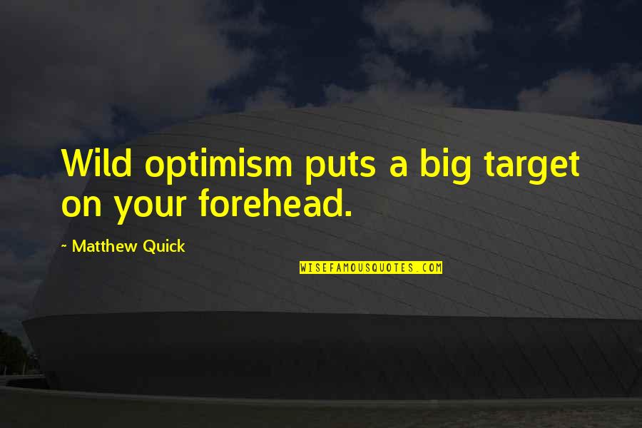 Big Forehead Quotes By Matthew Quick: Wild optimism puts a big target on your