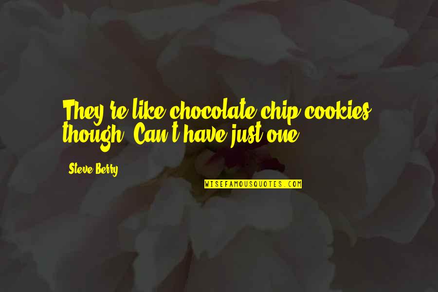 Big Forehead Quotes By Steve Berry: They're like chocolate-chip cookies, though. Can't have just