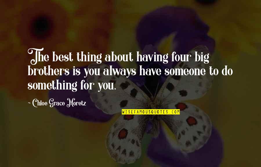 Big Four Quotes By Chloe Grace Moretz: The best thing about having four big brothers Big Four Quotes By Chloe Grace Moretz: The best thing about having four big brothers