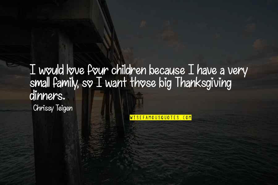 Big Four Quotes By Chrissy Teigen: I would love four children because I have Big Four Quotes By Chrissy Teigen: I would love four children because I have