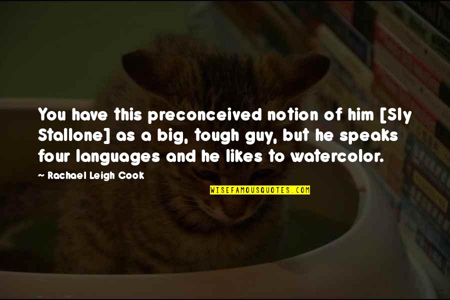 Big Four Quotes By Rachael Leigh Cook: You have this preconceived notion of him [Sly Big Four Quotes By Rachael Leigh Cook: You have this preconceived notion of him [Sly
