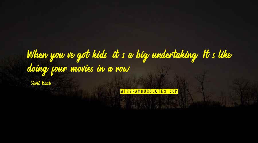 Big Four Quotes By Scott Raab: When you've got kids, it's a big undertaking.