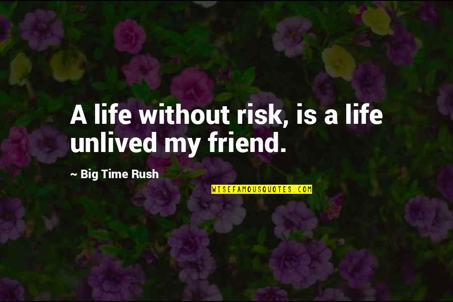 Big Friend Quotes By Big Time Rush: A life without risk, is a life unlived