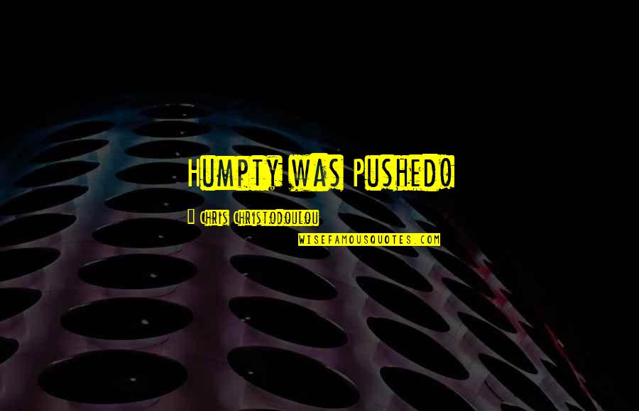 Big Friend Quotes By Chris Christodoulou: Humpty was Pushed!
