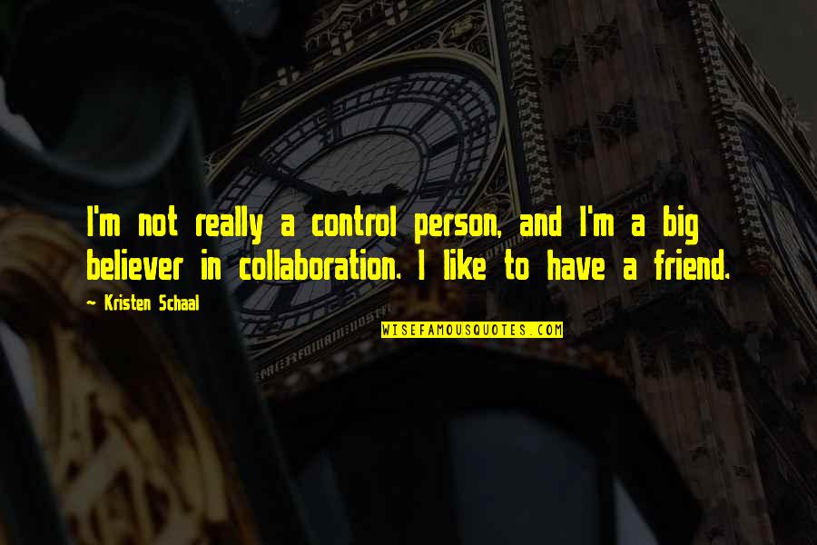 Big Friend Quotes By Kristen Schaal: I'm not really a control person, and I'm