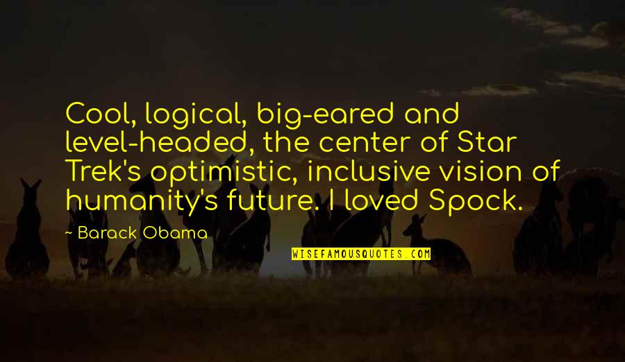 Big Future Quotes By Barack Obama: Cool, logical, big-eared and level-headed, the center of
