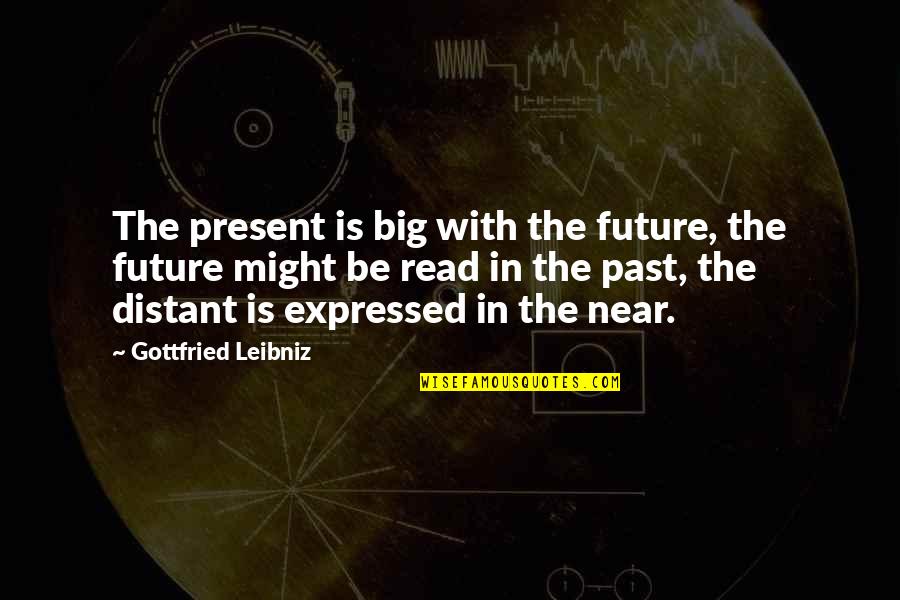 Big Future Quotes By Gottfried Leibniz: The present is big with the future, the