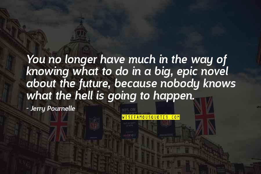 Big Future Quotes By Jerry Pournelle: You no longer have much in the way