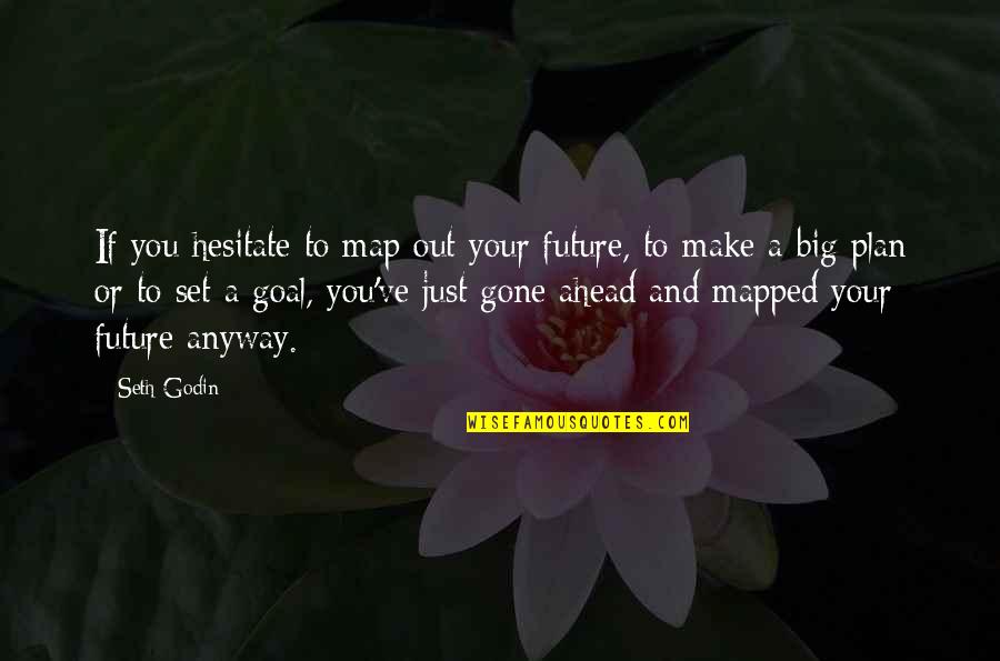 Big Future Quotes By Seth Godin: If you hesitate to map out your future,