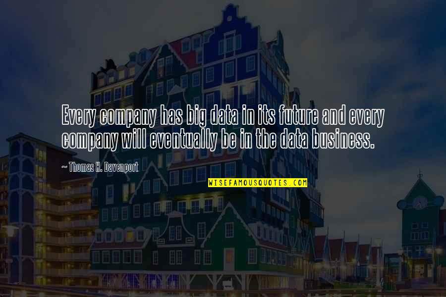 Big Future Quotes By Thomas H. Davenport: Every company has big data in its future