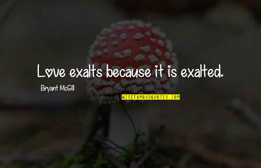 Big Game Film Quotes By Bryant McGill: Love exalts because it is exalted.