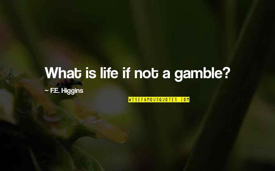 Big Gigantic Quotes By F.E. Higgins: What is life if not a gamble?
