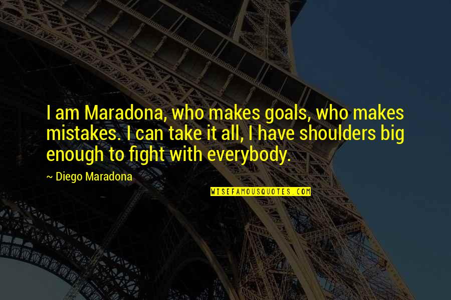 Big Goals Quotes By Diego Maradona: I am Maradona, who makes goals, who makes