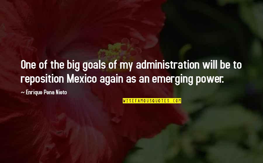 Big Goals Quotes By Enrique Pena Nieto: One of the big goals of my administration Big Goals Quotes By Enrique Pena Nieto: One of the big goals of my administration