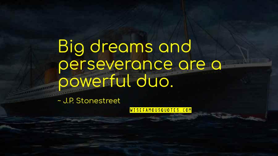 Big Goals Quotes By J.P. Stonestreet: Big dreams and perseverance are a powerful duo. Big Goals Quotes By J.P. Stonestreet: Big dreams and perseverance are a powerful duo.