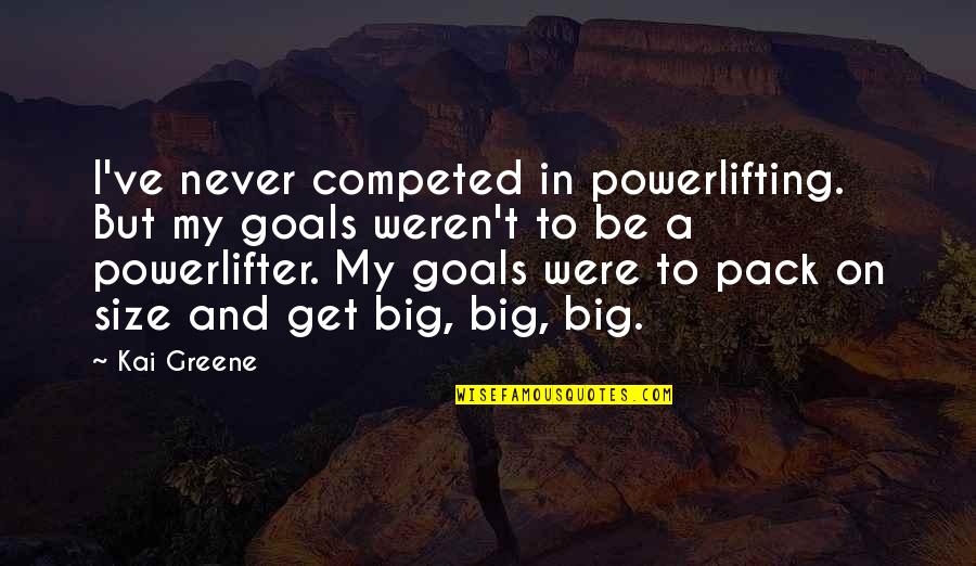 Big Goals Quotes By Kai Greene: I've never competed in powerlifting. But my goals