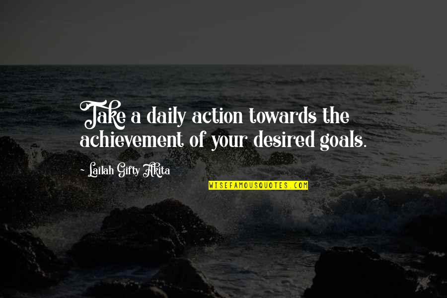 Big Goals Quotes By Lailah Gifty Akita: Take a daily action towards the achievement of
