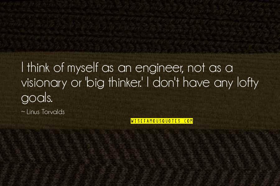 Big Goals Quotes By Linus Torvalds: I think of myself as an engineer, not