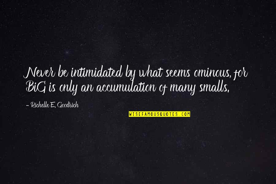 Big Goals Quotes By Richelle E. Goodrich: Never be intimidated by what seems ominous, for Big Goals Quotes By Richelle E. Goodrich: Never be intimidated by what seems ominous, for