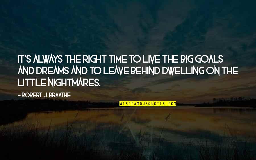 Big Goals Quotes By Robert J. Braathe: It's always the right time to live the Big Goals Quotes By Robert J. Braathe: It's always the right time to live the