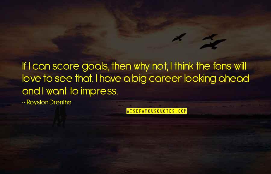 Big Goals Quotes By Royston Drenthe: If I can score goals, then why not,
