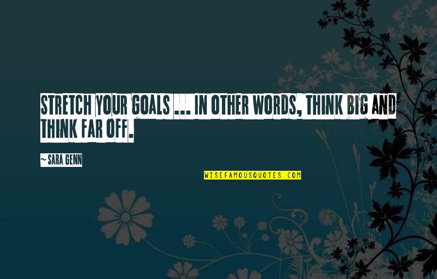 Big Goals Quotes By Sara Genn: Stretch your goals ... In other words, think