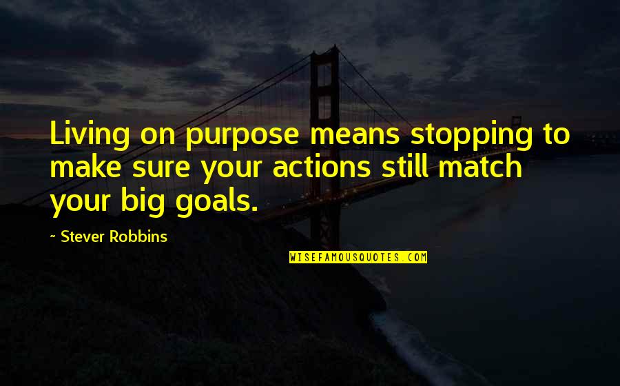 Big Goals Quotes By Stever Robbins: Living on purpose means stopping to make sure Big Goals Quotes By Stever Robbins: Living on purpose means stopping to make sure
