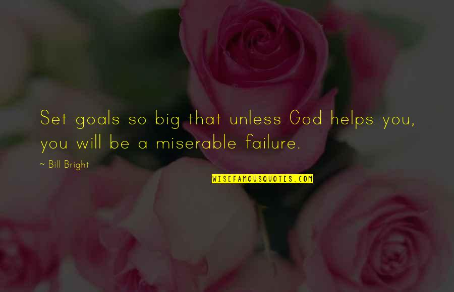 Big God Quotes By Bill Bright: Set goals so big that unless God helps