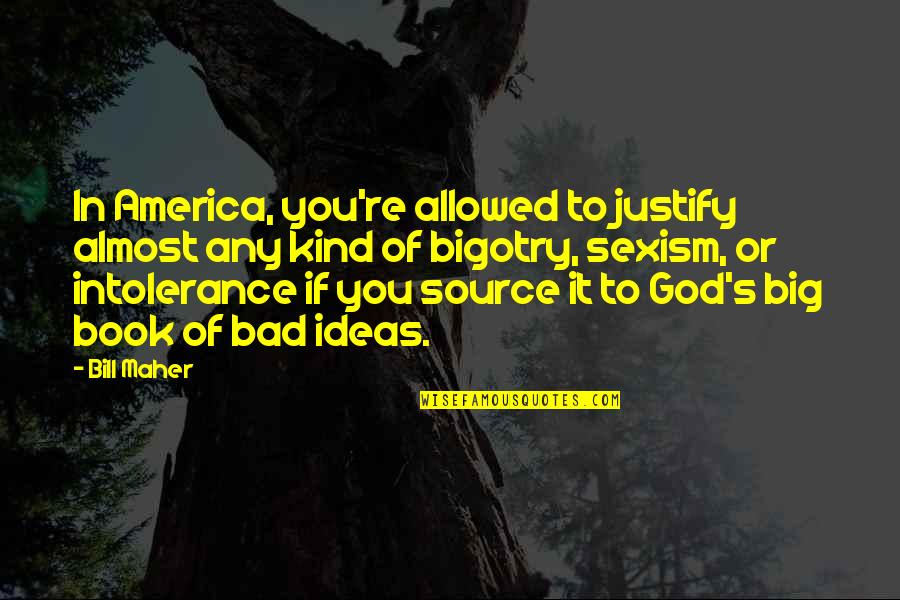 Big God Quotes By Bill Maher: In America, you're allowed to justify almost any