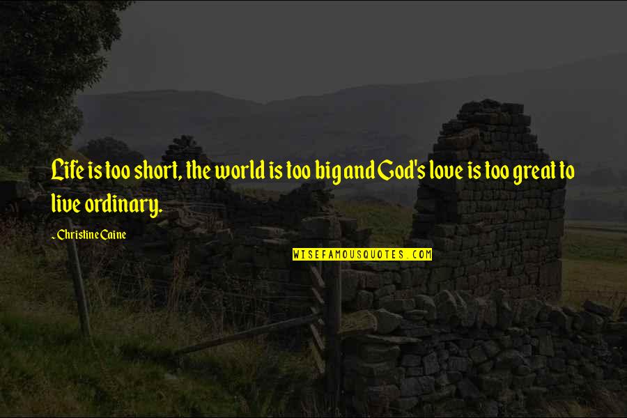 Big God Quotes By Christine Caine: Life is too short, the world is too