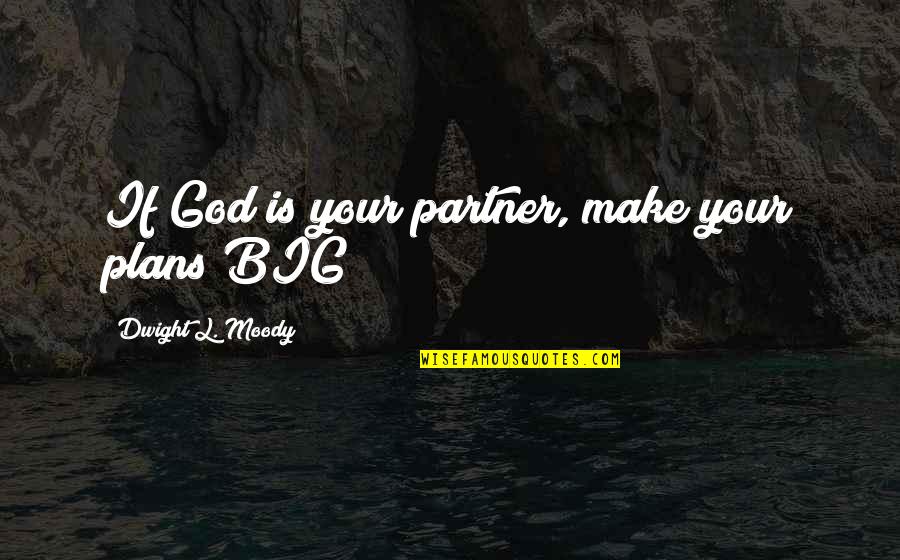 Big God Quotes By Dwight L. Moody: If God is your partner, make your plans