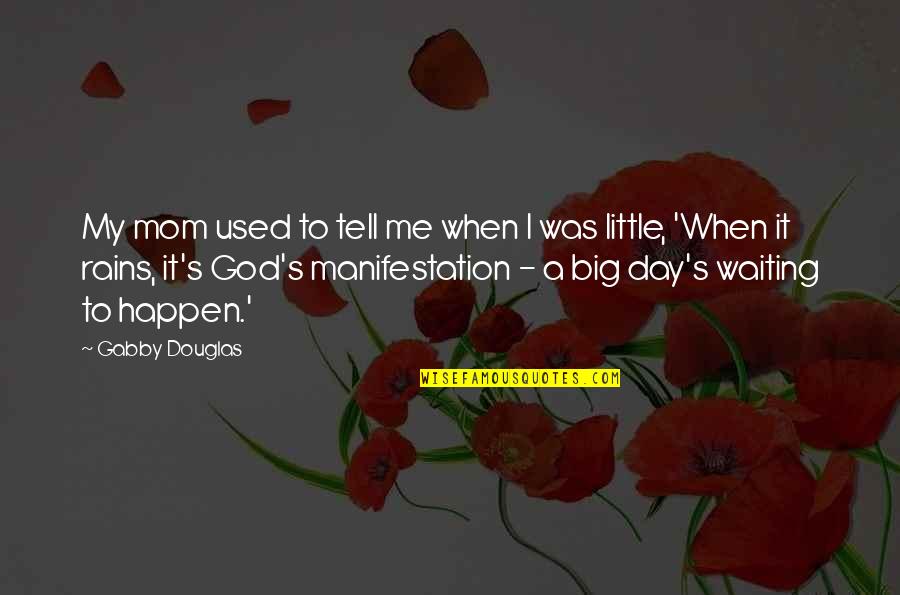 Big God Quotes By Gabby Douglas: My mom used to tell me when I