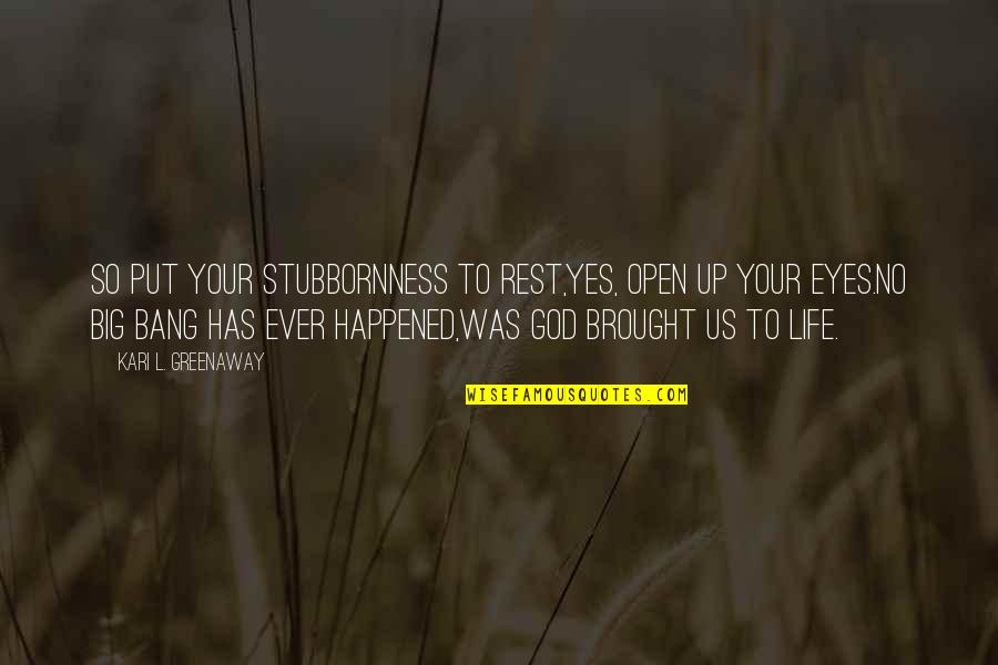 Big God Quotes By Kari L. Greenaway: So put your stubbornness to rest,Yes, open up