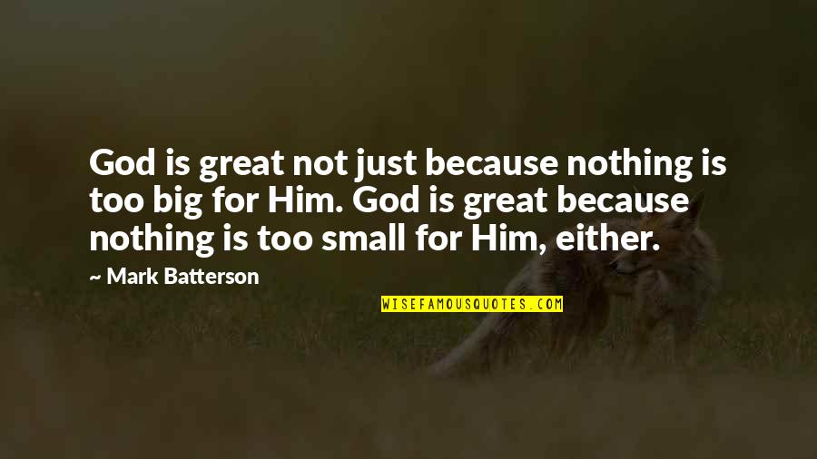 Big God Quotes By Mark Batterson: God is great not just because nothing is