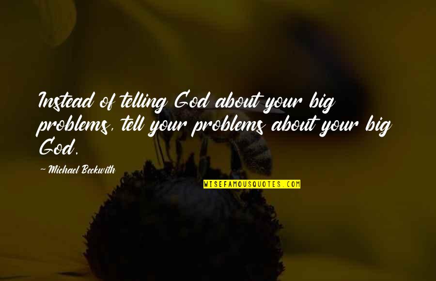 Big God Quotes By Michael Beckwith: Instead of telling God about your big problems,