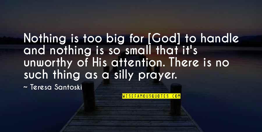 Big God Quotes By Teresa Santoski: Nothing is too big for [God] to handle
